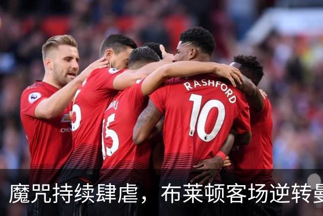 魔咒持续肆虐，布莱顿客场逆转曼联，红魔创下五十年主场最差纪录